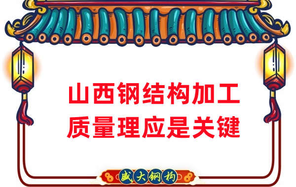山西鋼結(jié)構(gòu)加工，質(zhì)量理應重點關(guān)注