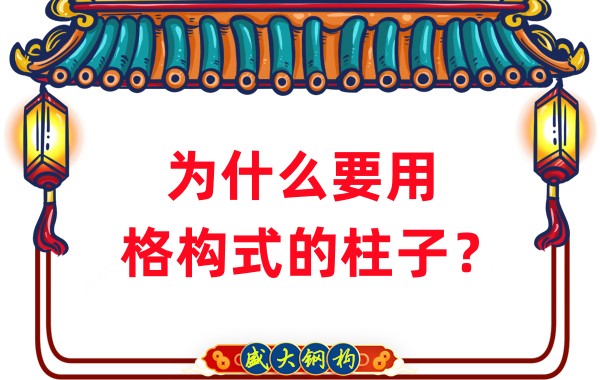 山西鋼結(jié)構工廠：為什么要用格構式的柱子？