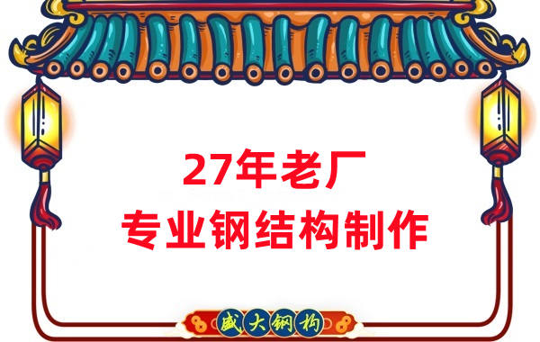 27年老廠：品質(zhì)保證，專業(yè)鋼結(jié)構制造